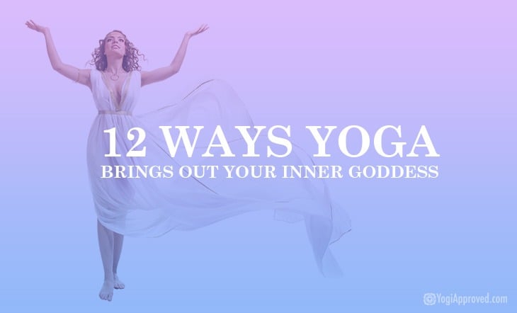 12 Ways Yoga Brings Out Your Inner Goddess